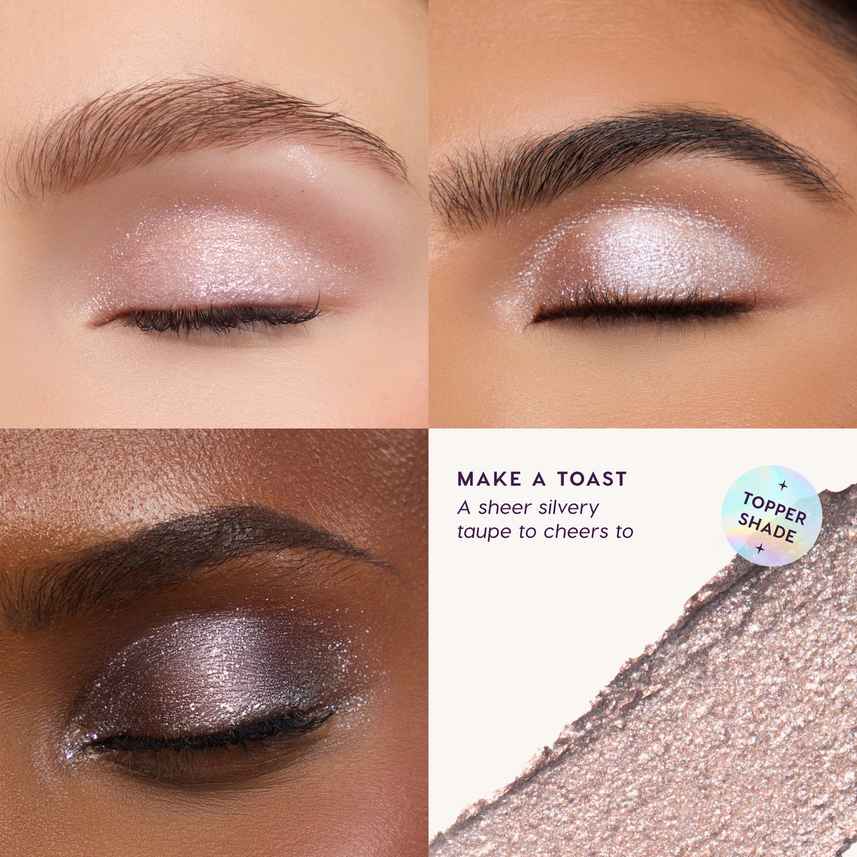 Make A Toast, a sheer silvery taupe topper shade, worn on three eyes with a texture swatch